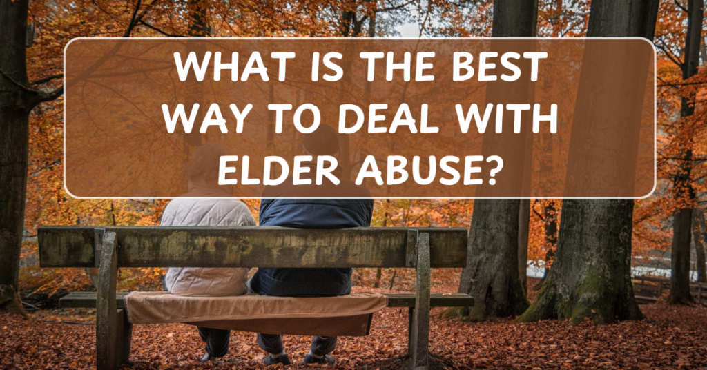 What Is the Best Way to Deal with Elder Abuse?