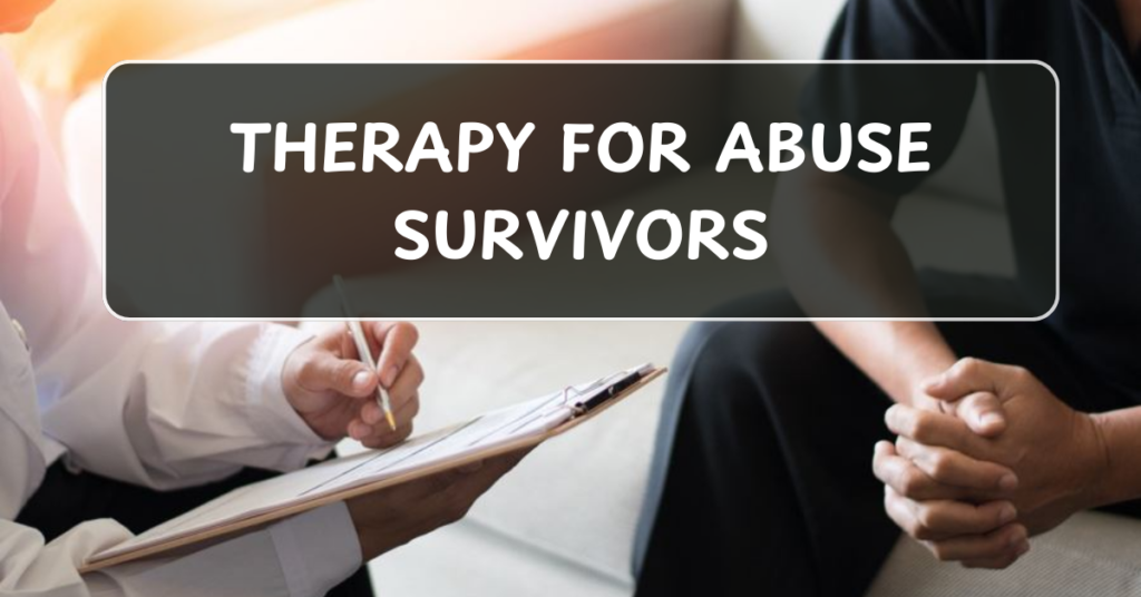 Therapy for Abuse Survivors: Healing from Trauma and Reclaiming Control