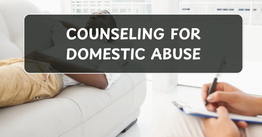 Counseling for Domestic Abuse: A Path to Healing and Empowerment